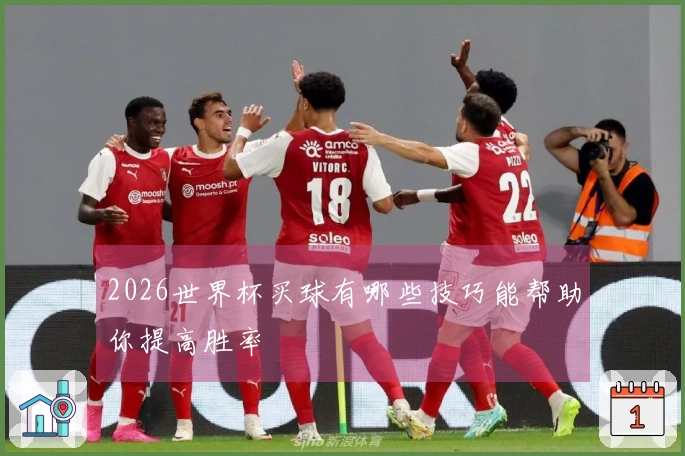 2026世界杯买球有哪些技巧能帮助你提高胜率