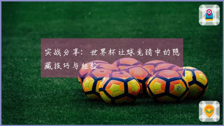实战分享：世界杯让球竞猜中的隐藏技巧与经验