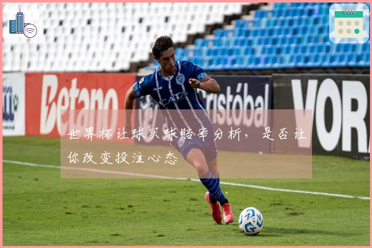 世界杯让球买球赔率分析，是否让你改变投注心态