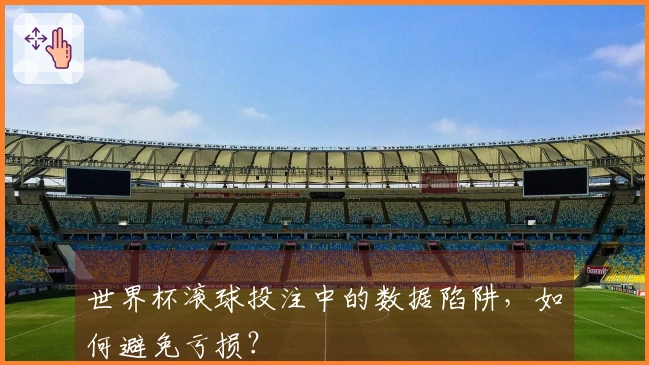 世界杯滚球投注中的数据陷阱，如何避免亏损？