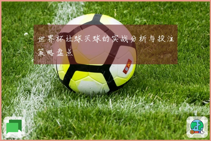 世界杯让球买球的实战分析与投注策略盘点