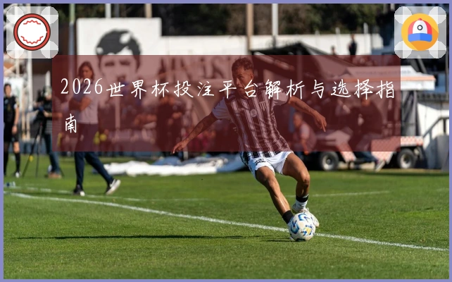 2026世界杯投注平台解析与选择指南