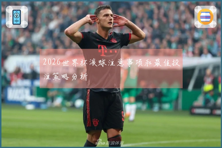 2026世界杯滚球注意事项和最佳投注策略分析